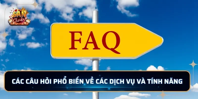 Các câu hỏi phổ biến về các dịch vụ và tính năng
