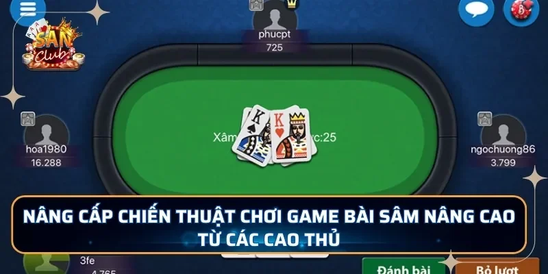 Nâng cấp chiến thuật chơi game bài sâm nâng cao từ các cao thủ
