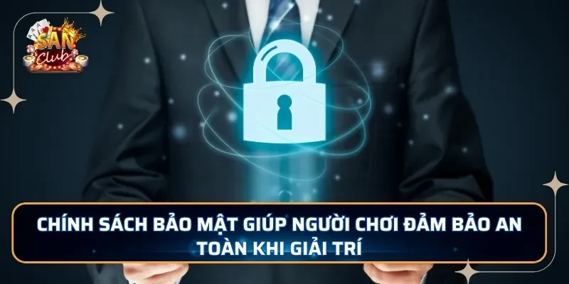 Chính sách bảo mật giúp người chơi đảm bảo an toàn khi giải trí