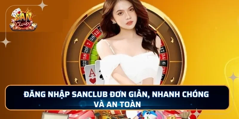 Đăng nhập SANCLUB đơn giản, nhanh chóng và an toàn