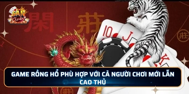 Game Rồng Hổ phù hợp với cả người chơi mới lẫn cao thủ