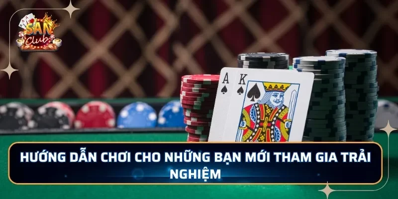Hướng dẫn chơi cho những bạn mới tham gia trải nghiệm