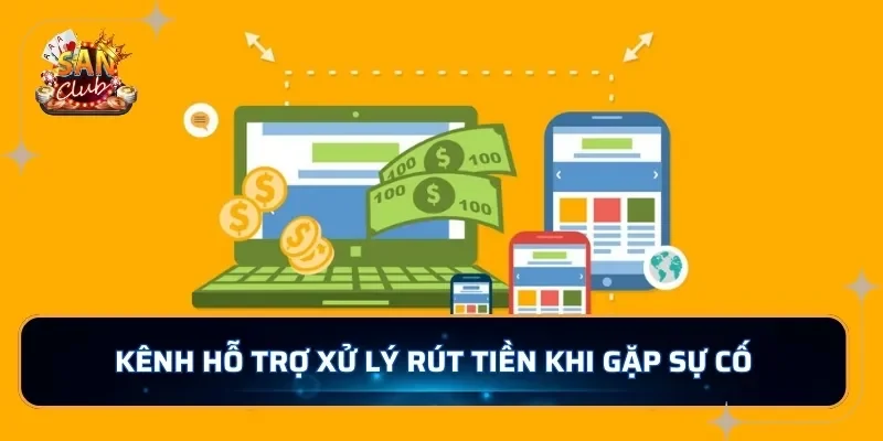 Kênh hỗ trợ xử lý rút tiền khi gặp sự cố