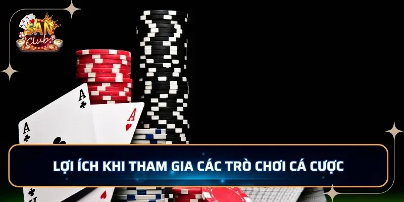 Lợi ích khi tham gia các trò chơi cá cược