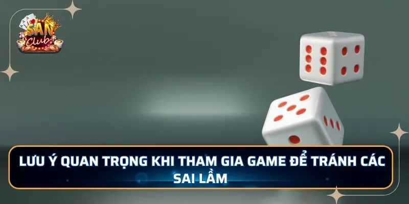Lưu ý quan trọng khi tham gia game để tránh các sai lầm