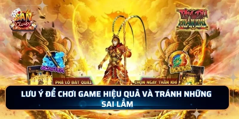 Lưu ý để chơi game hiệu quả và tránh những sai lầm