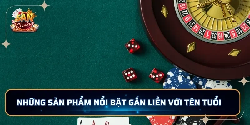Những sản phẩm nổi bật gắn liền với tên tuổi