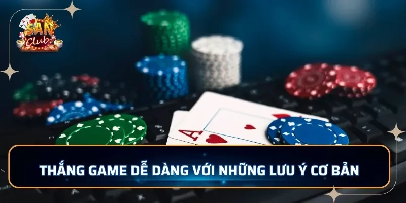 Thắng game dễ dàng với những lưu ý cơ bản
