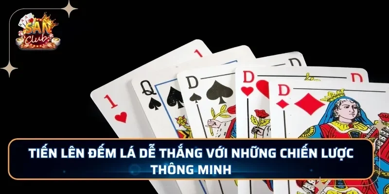 Tiến lên đếm lá dễ thắng với những chiến lược thông minh