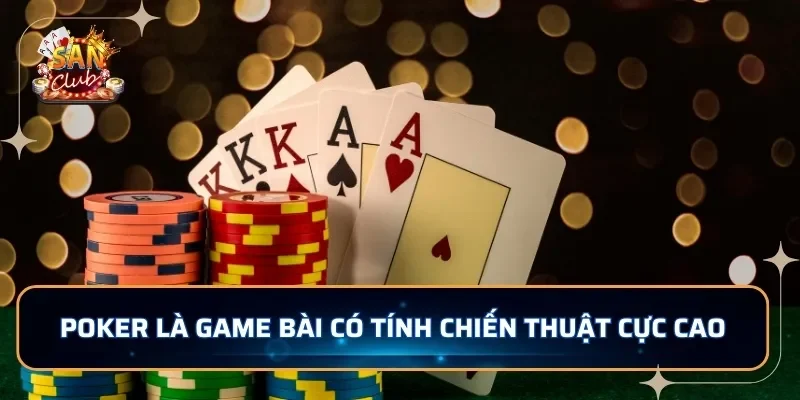 Poker là game bài có tính chiến thuật cực cao