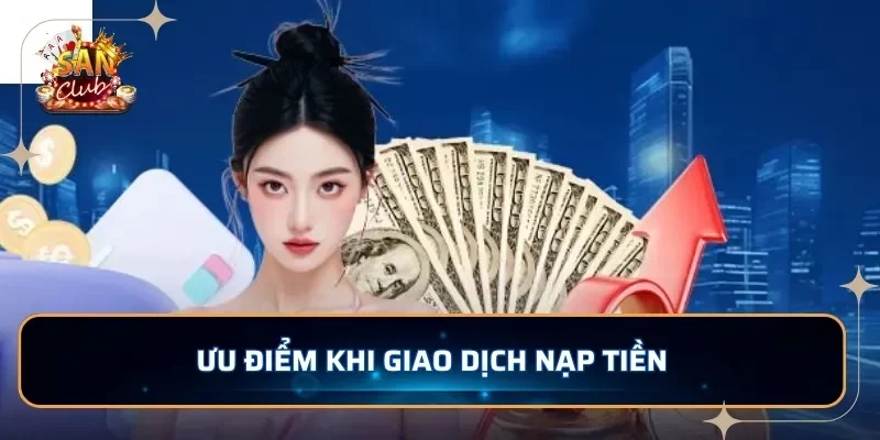 Ưu điểm khi giao dịch nạp tiền